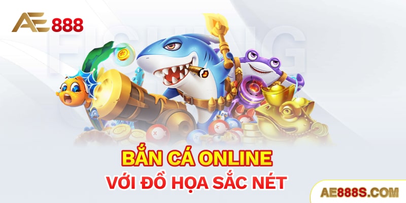 Bắn cá online với đồ họa sắc nét