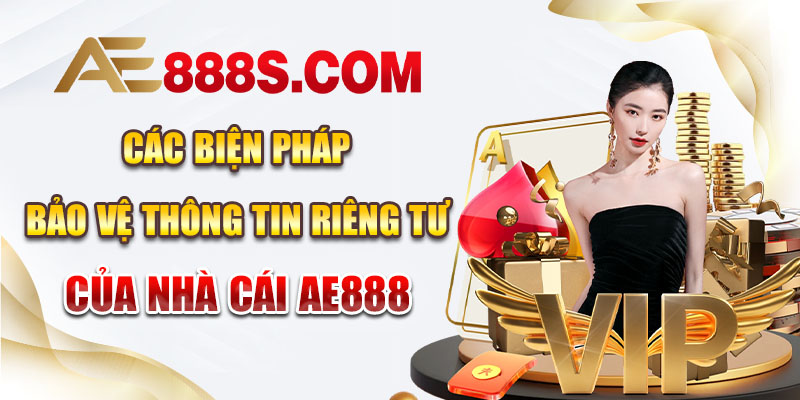 Các biện pháp bảo vệ thông tin riêng tư của nhà cái AE888