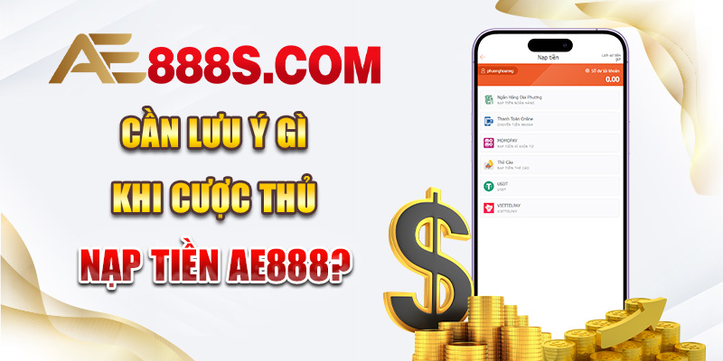 Một vài lưu ý khi nạp tiền tài khoản cá cược AE888