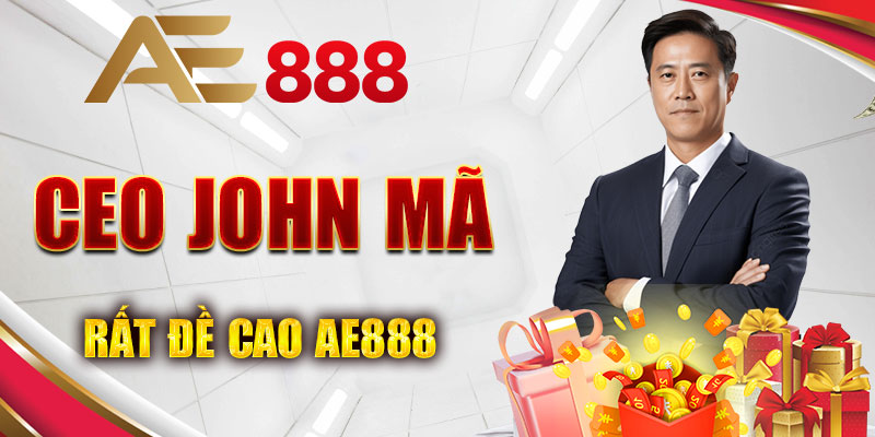 CEO John Mã rất đề cao Ae888