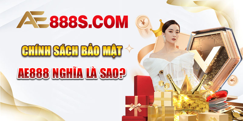 Chính sách bảo mật AE888 nghĩa là sao?