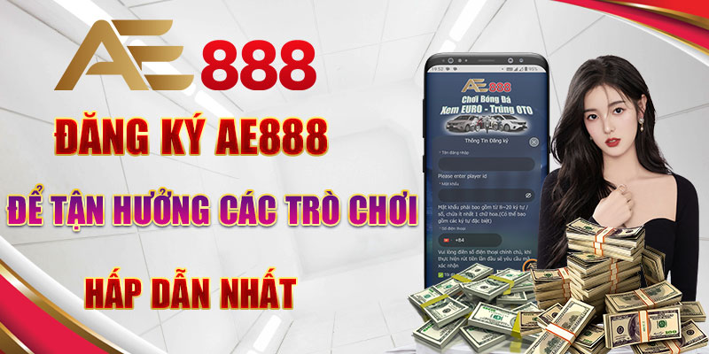 Đăng Ký Ae888 Để Tận Hưởng Các Trò Chơi Hấp Dẫn Nhất