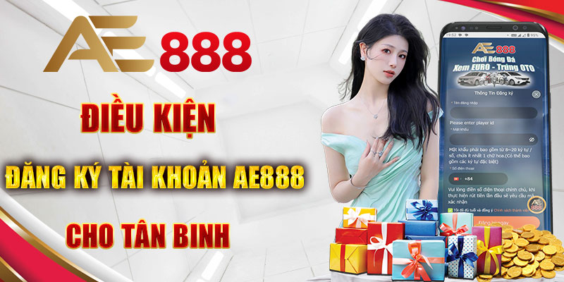 Điều kiện đăng ký tài khoản Ae888 cho tân binh