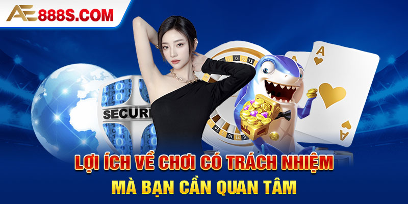 Lợi ích về chơi có trách nhiệm mà bạn cần quan tâm