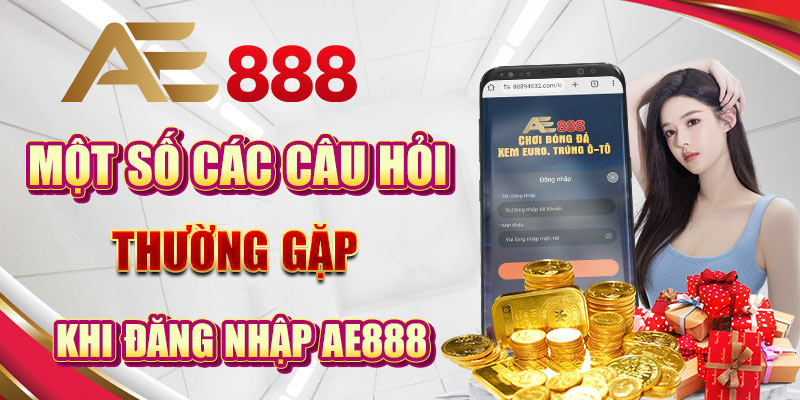 Một số các câu hỏi thường gặp khi đăng nhập Ae888