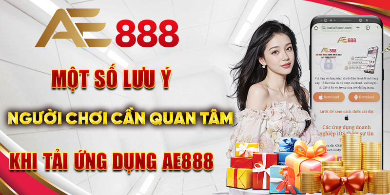 Một số lưu ý người chơi cần quan tâm khi tải ứng dụng Ae888