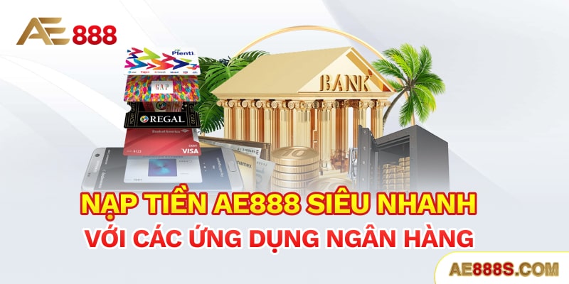 Nạp tiền Ae888 siêu nhanh với các ứng dụng ngân hàng