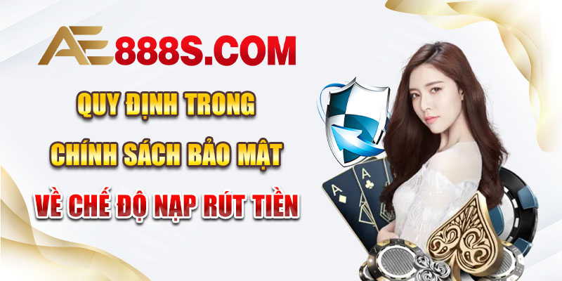 Quy định trong chính sách bảo mật về chế độ nạp rút tiền