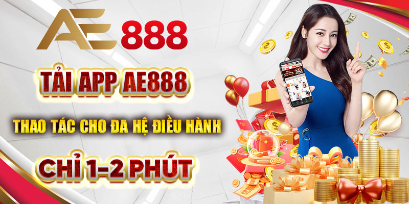 Tải App Ae888 - Thao Tác Cho Đa Hệ Điều Hành Chỉ 1-2 Phút