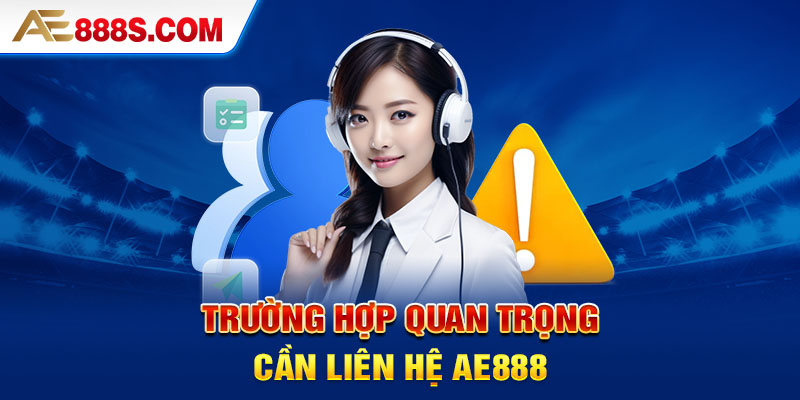 Cần liên hệ Ae888 khi nào